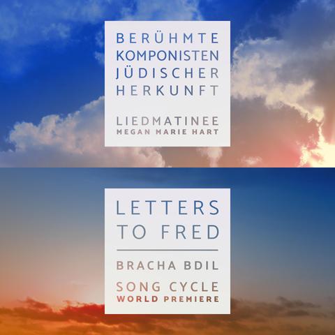 Two white squares with text, the upper one in front of a blue sky with pink and orange clouds of a sunrise, the lower one in front of a blue sky with red and orange clouds of a sunset. 

The upper square contains capital letters in a square shape that read:

BERÜHMTE
KOMPONISTEN
JÜDISCHER
HERKUNFT

LIEDMATINEE
MEGAN MARIE HART

Illustration for the matinée recital by soprano Megan Marie Hart with pianist Mathias Mönius at the special event to celebrate the 80th anniversary of the liberation of the Auschwitz concentration camp on January 27, 1945, at Landestheater Detmold on 26 January 2025.

The lower square contains capital letters in a square shape that read:

LETTERS
TO FRED
BRACHA BDIL
SONG CYCLE
WORLD PREMIERE

Illustration for the world premiere of Bracha Bdil’s song cycle, performed by soprano Megan Marie Hart with pianist Giacomo Marignani at the special event to celebrate the 80th anniversary of the liberation of the Auschwitz concentration camp on January 27th 1945, at Staatstheater Darmstadt on 26 January 2025. 

Illustrations: Stefan Romero Grieser, CC BY-SA 4.0 (@operaimmagine)