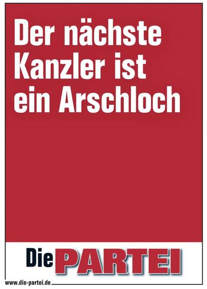 Wahlplakat der Partei DIE PARTEI: Roter Hintergrund, auf dem in weißer Schrift "Der nächste Kanzler ist ein Arschloch" steht. Darunter auf weißem Grund der Schriftzug DIE PARTEI.