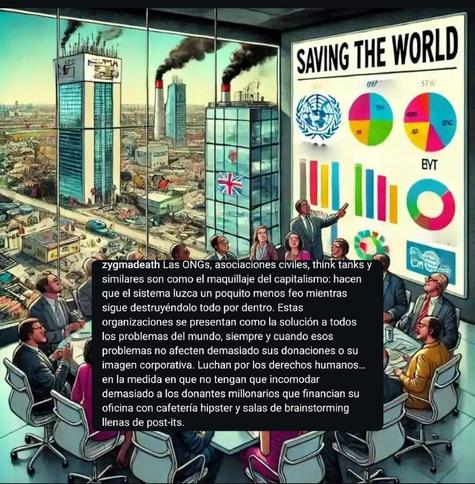Una ilustración satírica muestra una reunión de ejecutivos en una oficina moderna y elegante. Detrás de ellos, una gran pantalla proyecta gráficos y estadísticas optimistas sobre "Salvar al Mundo", contrastando con una vista de una ciudad industrial contaminada y en ruinas visible a través de una ventana. El texto explica que las ONG, asociaciones civiles y think tanks son como maquillaje para el capitalismo: ocultan sus problemas mientras continúan destruyendo el mundo por dentro, priorizando la imagen corporativa y los intereses de sus donantes millonarios sobre los derechos humanos.