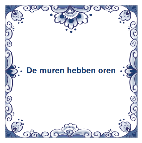 👂 De muren hebben oren
👂 Betekenis: Er kan ongewenst worden meegeluisterd door anderen.
👂 English: Walls have ears. 👂
👂 Français: Les murs ont des oreilles. 👂
👂 Deutsch: Die Wände haben Ohren. 👂