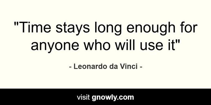 ⏳ "Time stays long enough for anyone who will use it." - Leonardo da Vinci - gnowly.com