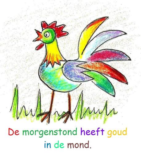 ⏰ De morgenstond heeft goud in de mond.
⏰ English: The early bird catches the worm. / The early bird gets the worm. / Early to bed, early to rise, makes a man healthy, wealthy and wise.
⏰ Français: Le monde appartient à ceux qui se lèvent tôt. / L'avenir appartient à ceux qui se lèvent tôt.
