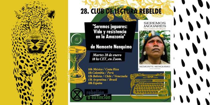 ALT Un cartel anuncia un club de lectura rebelde sobre el libro "Seremos jaguares: Vida y resistencia en la Amazonía", de Nemonte Nenquimo.  La imagen incluye una ilustración de un jaguar en amarillo y negro, la portada del libro, una foto de la autora indígena Nemonte Nenquimo, una máquina de escribir y un símbolo de rebelión contra la extinción. El cartel detalla la fecha y hora del evento (28 de enero, 18 hs CET en Zoom) y las horas correspondientes en varios países de América Latina y España.