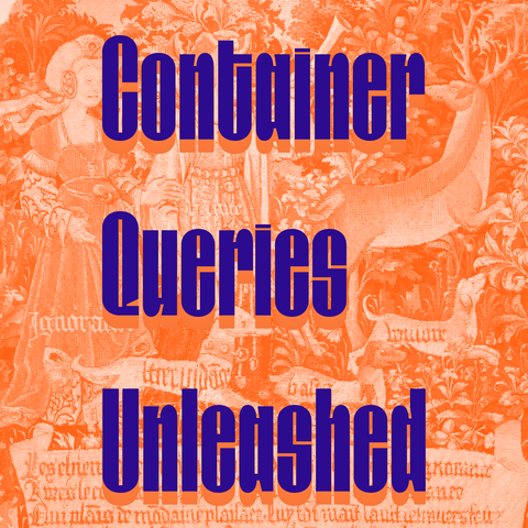 Violet text with orange shadow ("Container Queries Unleashed") on duotone orange white image of Vanity Sounds the Horn and Ignorance Unleashes the Hounds Overconfidence, Rashness and Desire (from The Hunt of the Frail Stag)