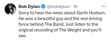 Publicación de Bob Dylan en X (Twitter): "Sorry to hear the news about Garth Hudson. He was a beautiful guy and the real driving force behind The Band. Just listen to the original recording of The Weight and you’ll see."