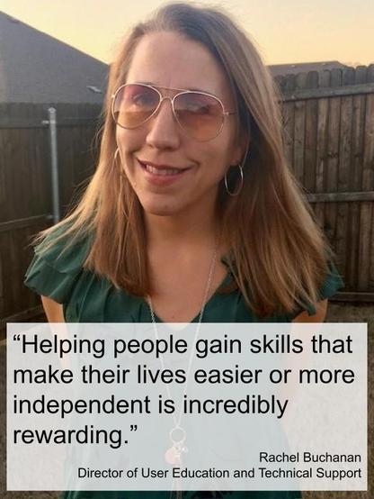 Rachel Buchanan, smiling and wearing sunglasses outside. Quoted text reads, "Helping people gain skills that make their lives easier or more independent is incredibly rewarding," Rachel Buchanan, Director of User Education and Technical Support.