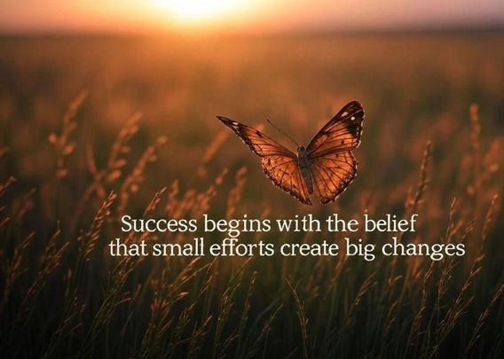 Success begins with the belief that small efforts create big changes.