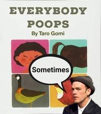 The famous "everybody poops" book, by taro gomi and then a guy is in front of the book and says 'sometimes'