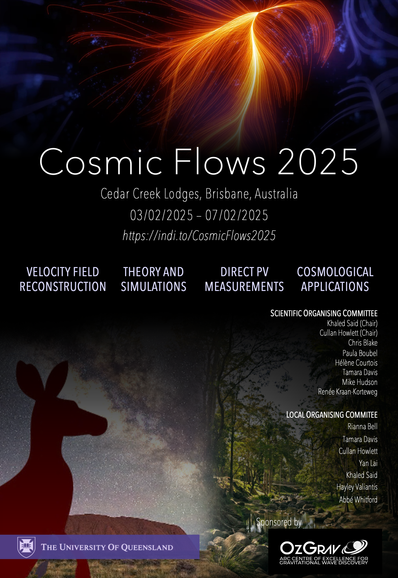 A colorful conference poster. Title of conference reads "Cosmic Flows 2025". Location reads "Cedar Creek Lodges, Brisbane, Australia". Dates from February 3  to February 7, 2025. The topics list reads "VELOCITY FIELD RECONSTRUCTION", "THEORY AND SIMULATIONS", "DIRECT PV MEASUREMENTS", "COSMOLOGICAL APPLICATIONS" in capital letters. Lists of persons belonging to the scientific organizing committe and local organizing committee are given. The images featured on the poster are: 1) an artist's view of the Laniakea Supercluster of galaxies, 2) a composite image with Ayers Rock under the Milky Way, with the silouette of a kangaroo in the foreground, and 3) a view of the forest at Tomborine Mountain.