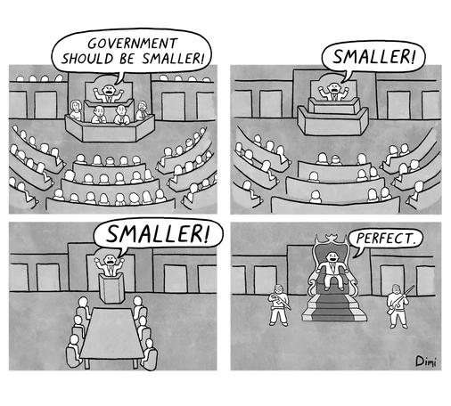 - Government should be smaller (speaker talks to Congress)
- SMALLER!
- SMALLER!
- Perfect (speaker seats in a throne).