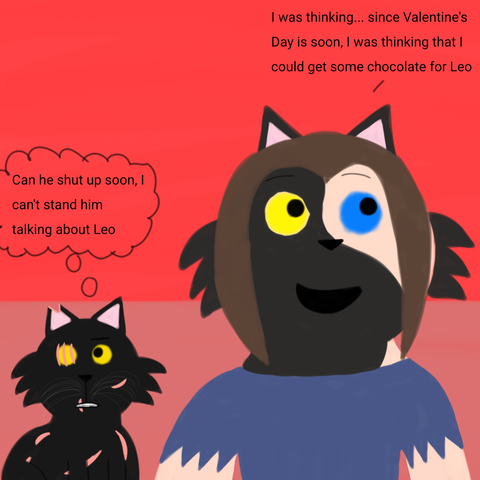 Drawing of Cinder looking above and says "I was thinking... since Valentine's Day is soon, I was thinking that I could get some chocolate for Leo" happily while Alice is looking at the side annoyed and says "Can he shut up soon, I can't stand him talking about Leo" in her mind