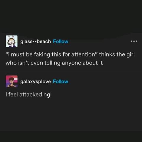 1st user - "i must be faking this for attention" thinks the girl who isn't even telling anyone about it

2nd user - I feel attacked ngl