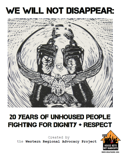 TEXT:
We will not disappear:
20 years of unhoused people fighting for dignity + respect.

Poster Created by 
The Western Regional Advocacy Project 

Image arms break a chain apart 