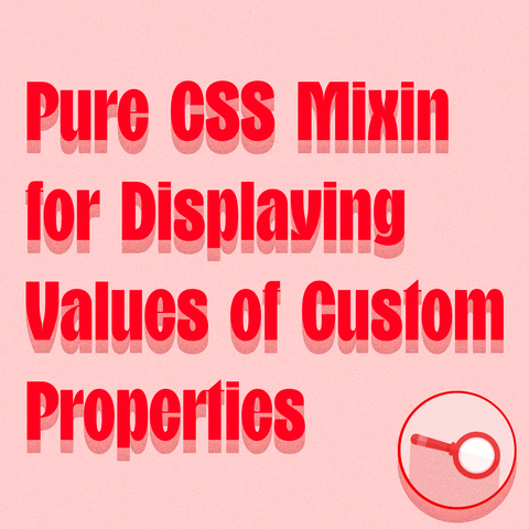 Red text "Pure CSS Mixin for Displaying Values of Custom Properties" with medium pink background on light pink background with illustrated magnifying glass on bottom right