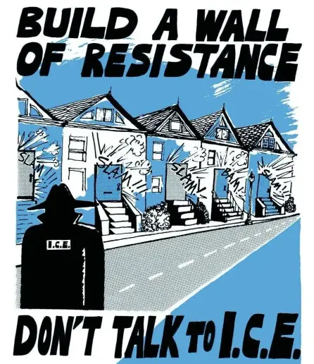 Image a shadowy figure in a Black trench-coat and Black hat with I>C>E lettering on their back stands in the road.
House doors slam shut along the street.

Text: BUILD A WALL
Of RESISTANCE
Don’t Talk to I.C.E. 