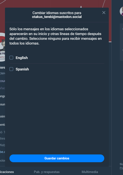 Captura de pantalla de mastodon en el que se puede seleccionar los idiomas para un determinado perfil. Solo los mensajes en los idiomas seleccionados aparecerán en su incio y otras lineas de tiempo después del cambio. seleccione ninguno para recibir mensajes en todos los idiomas