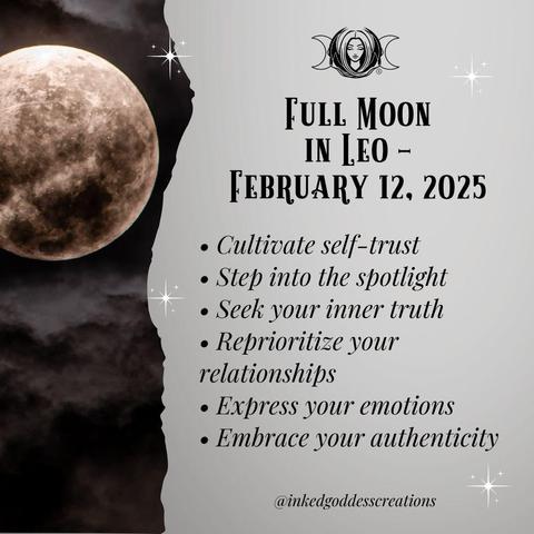 The left third of the image contains a full moon in front of dark clouds. The rest of the image contains text that describes the energies that will be prominent during the Full Moon in Leo on February 12th, 2025, and how you can work with them. The text reads, "Cultivate self-trust. Step into the spotlight. Seek your inner truth. Reprioritize your relationships. Express your emotions. Embrace your authenticity." Presented by Inked Goddess Creations.