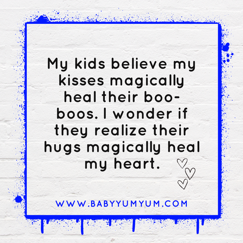 My kids believe my kisses magically heal their boo-boos. I wonder if they realize their hugs magically heal my heart. #BabyYumYum #BYY #Parenting #ParentingQuotes #ParentingMoments #HugsAndKisses #ParentingWithLove #FamilyMagic #ParenthoodUnfiltered #KidsAndParents