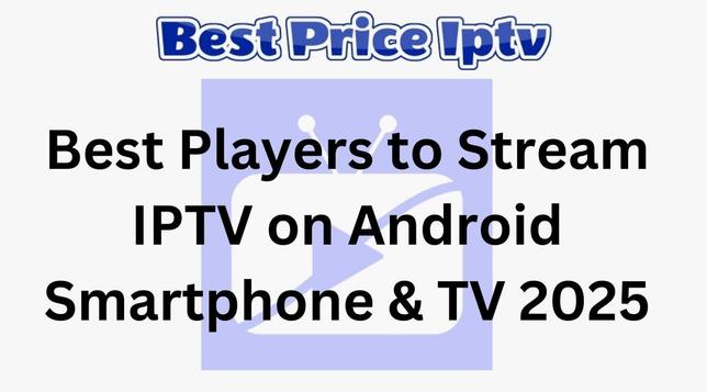 Best Players to Stream IPTV on Android Smartphone & TV 