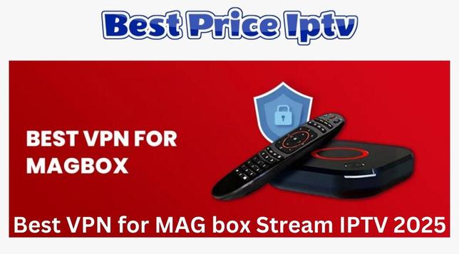 Best VPN for MAG Box to Stream IPTV