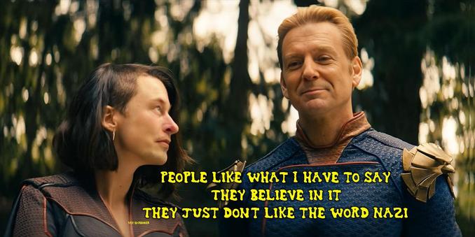 This face-swapped image portrays Elon Musk as Stormfront and Donald J. Trump as Homelander from the boys. The text is a quote from the boys when Stormfront reveals herself to Homelander with the quote "People like what I have to say. They believe in it. They just don't like the word Nazi, that's all."  