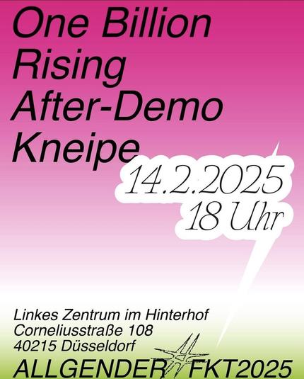 One Billion
Rising
After-Demo
Kneipe
14.2.2025
18 Uhr
Linkes Zentrum im Hinterhof
40215 Disseldort
ALLGENDER FKT2025
