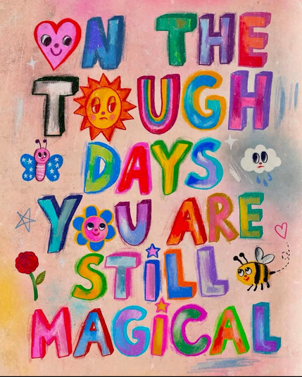 ON THE TOUGH DAYS YOU ARE STILL MAGIGAL (written colourful & with cute drawings)