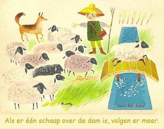 🐑 Als er één schaap over de dam is, (dan) volgen er meer 🐑
🐑 Betekenis: Als er maar eerst iemand is die het voorbeeld geeft (meestal in een moeilijk geval), dan doen de anderen hem wel na.
🐑 Engels; English: They behave like lemmings. / They follow (each other, somebody) like lemmings / They act like lemmings / They follow (one another) like sheep. / They follow the herd (of sheep) / They follow the crowd.
🐑 Frans ; français : Ils se comportent comme des moutons de Panurge. / Ils agissent comme des moutons de Panurge. / Ils suivent comme des moutons de Panurge. / Ce (ne) sont (que) des moutons de Panurge. / Ils ne font que suivre le troupeau (comme des moutons).
🐑 Duits; Deutsch: Ein Schaf folgt dem andern. / Sie benehmen sich wie eine Hammelherde. / Sie laufen mit der Herde (mit). / Alle rennen der Masse nach. / Sie laufen (nur) der Masse nach. / Wo ein Schaf vorgeht, folgen die anderen (nach). / Wo ein Schaf hinüberspringt, springen die anderen nach.
🐑 Italiaans; italiano: (Lo, ti, li …) seguono come (tanti) pecoroni. / Tutti seguono come pecoroni. / Seguono tutti come pecoroni. / Sono (tutti) un mucchio di pecoroni. / Non sono altro che un mucchio di pecore (che belano; …. che si adeguano alla volontà del gregge). / Seguono come pecore il gregge (che li precede; …. che ci precede; … che ci sta davanti; … che ci cammina davanti). / Sono tutti come i montoni di Panurgo. [< lingua francese]