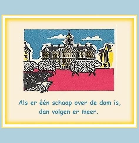 🐑 Als er één schaap over de dam is, (dan) volgen er meer 🐑
🐑 Betekenis: Als er maar eerst iemand is die het voorbeeld geeft (meestal in een moeilijk geval), dan doen de anderen hem wel na.
🐑 Engels; English: They behave like lemmings. / They follow (each other, somebody) like lemmings / They act like lemmings / They follow (one another) like sheep. / They follow the herd (of sheep) / They follow the crowd.
🐑 Frans ; français : Ils se comportent comme des moutons de Panurge. / Ils agissent comme des moutons de Panurge. / Ils suivent comme des moutons de Panurge. / Ce (ne) sont (que) des moutons de Panurge. / Ils ne font que suivre le troupeau (comme des moutons).
🐑 Duits; Deutsch: Ein Schaf folgt dem andern. / Sie benehmen sich wie eine Hammelherde. / Sie laufen mit der Herde (mit). / Alle rennen der Masse nach. / Sie laufen (nur) der Masse nach. / Wo ein Schaf vorgeht, folgen die anderen (nach). / Wo ein Schaf hinüberspringt, springen die anderen nach.
🐑 Italiaans; italiano: (Lo, ti, li …) seguono come (tanti) pecoroni. / Tutti seguono come pecoroni. / Seguono tutti come pecoroni. / Sono (tutti) un mucchio di pecoroni. / Non sono altro che un mucchio di pecore (che belano; …. che si adeguano alla volontà del gregge). / Seguono come pecore il gregge (che li precede; …. che ci precede; … che ci sta davanti; … che ci cammina davanti). / Sono tutti come i montoni di Panurgo. [< lingua francese]
