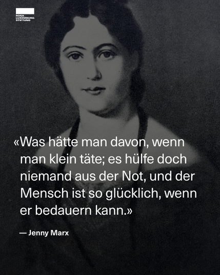 Sharepic mit einem schwarz-weiß Foto von Jenny Marx. Zitat: „Was hätte man davon, wenn man klein täte; es hülfe doch niemand aus der Not, und der Mensch ist so glücklich, wenn er bedauern kann.“