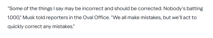 Image: "Some of the things I say may be incorrect and should be corrected. Nobody's batting 1.000," Musk told reporters in the Oval Office. "We all make mistakes, but we'll act to quickly correct any mistakes."