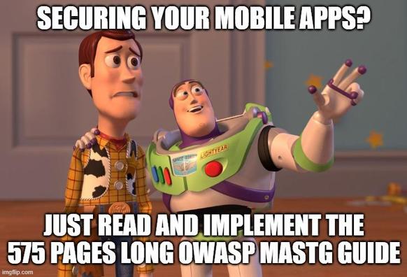 Securing your mobile apps? Just read and implement the 575 pages long OWASP MASTG guide.