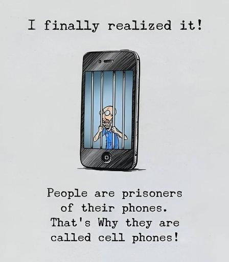 People are prisoners of their phones. That's why they are called cell phones!