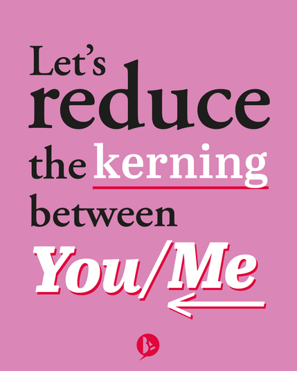 On a pink background, we can read a black text: "Let's reduce the kerning between You and Me." The word "kerning" is white, which letters further apart (more kerning than the rest of the words), underlined by a red line and using the same font as "You and I" which are separated by a space bar, with the "I" slightly higher and an arrow below, imitating the kerning symbol, with a red shadow too. Below everything, there is my personal logo.