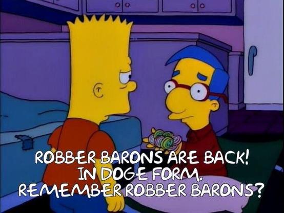 From the Simpsons, Mulhouse telling Bart “Robber Barons are back! In doge form, Remember Robber Barons?”