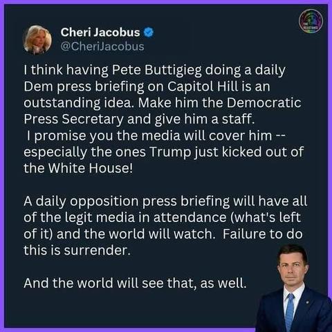 I think having Pete Buttigieg doing a daily Dem press briefing on Capitol Hill is an outstanding idea. Make him the Democrat Press Secretary and give him staff. I promise you the media will cover him -- especially the ones Trump just kicked out of the White House.

A daily opposition press briefing will have all of the legit media in attendance (what's left of it) and the world will watch. Failure to do this is surrender.

And the world will see that, as well.