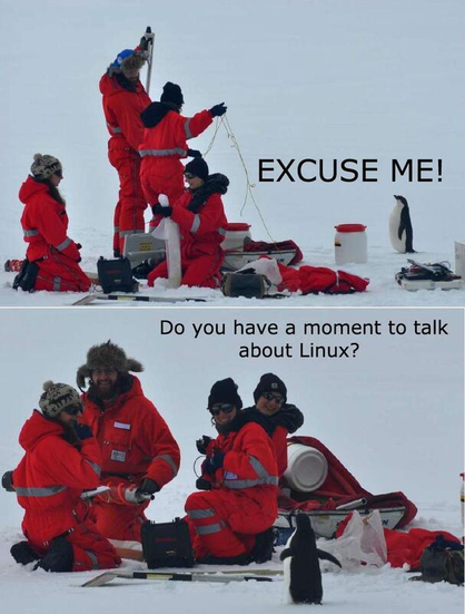 Panel 1: (A bunch of people in Antarctica working while a penguin approaches) "Excuse me"
Panel 2: (Everyone looking at penguin) "Do you have a moment to talk about Linux?"