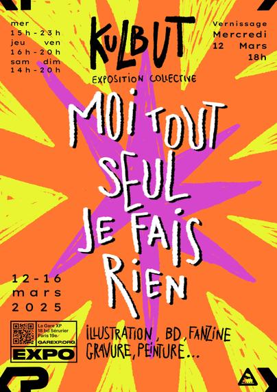 Affiche explosive : "Moi tout seul je fais rien" exposition collective de KULBUT, illustration, BD, fanzine, gravure, peinture, etc... 
du 12 au 16 mars 2025
à la Gare XP, 18 bd Sérurier Paris 19e
Vernissage le 12 à 18h
Mercredi 15h - 23h
Jeudi vendredi 16h - 20h
Samedi dimanche 14h - 20h