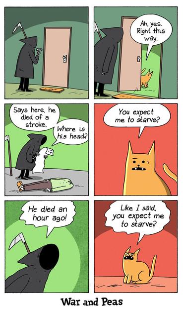 6-panel comic by War and Peas: Panel 1: The Grim Reaper stands at a door, holding a clipboard. He rings the door bell. Panel 2: An orange cat opens the door and says, "Ah, yes. Right this way." Panel 3: The Grim Reaper stands over a dead body without a head, checking notes. "Says here, he died of a stroke." Then, surprised, asks, "Where is his head?" Panel 4: The cat responds, "You expect me to starve?" Panel 5: The Grim Reaper, shocked, exclaims, "He died an hour ago!" Panel 6: The cat, now screaming, repeats, "Like I said, you expect me to starve?"