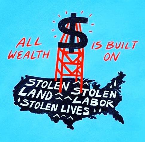 Text:
All wealth is built on
Stolen land 
Stolen labour
Stolen lives.
Image $ on top of oil well.