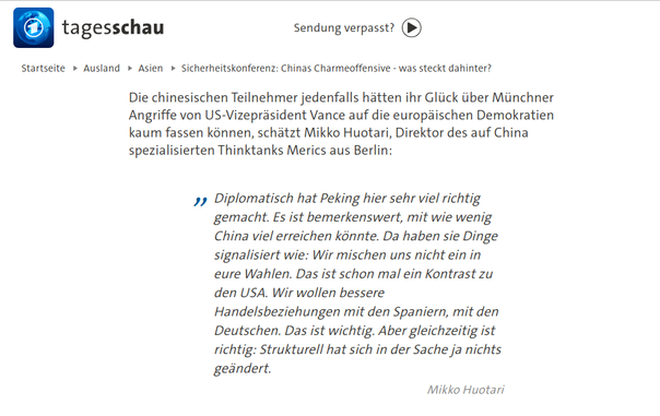 "Die chinesischen Teilnehmer jedenfalls hätten ihr Glück über Münchner Angriffe von US-Vizepräsident Vance auf die europäischen Demokratien kaum fassen können, schätzt Mikko Huotari, Direktor des auf China spezialisierten Thinktanks Merics aus Berlin:

    Diplomatisch hat Peking hier sehr viel richtig gemacht. Es ist bemerkenswert, mit wie wenig China viel erreichen könnte. Da haben sie Dinge signalisiert wie: Wir mischen uns nicht ein in eure Wahlen. Das ist schon mal ein Kontrast zu den USA. Wir wollen bessere Handelsbeziehungen mit den Spaniern, mit den Deutschen. Das ist wichtig. Aber gleichzeitig ist richtig: Strukturell hat sich in der Sache ja nichts geändert."
