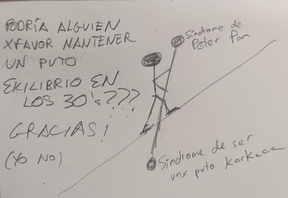 Una persona haciendo equilibrismo. A su derecha, Síndrome de Peter Pan. A su izquierda, Síndrome de ser une pute karka. Al lado pone: "¿podría alguien por favor mantener un puto equilibrio en los treinta? Gracias!!! (Yo no)"