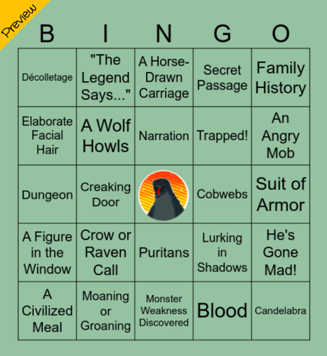 A Mosterdon bingo card. Five squares by five squares with a free space in the middle.

Row 1: Decolletage, The Legend Says..., a horse-drawn carriage, secret passage, family history

Row 2: Elaborate facial hair, a wolf howls, narration, trapped!, an angry mob

Row 3: Dungeon, Creaking Door, FREE, Cobwebs, Suit of Armor

Row 4: A figure in the window, Crow or raven call, puritans, lurking in shadows, he's gone mad!

Row 5: A civilized meal, moaning or groaning, monster weakness discovered, Blood, Candelabra