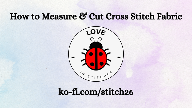 A YouTube thumbnail of a ladybug logo. There are two black cross-like stars on the right and left of the ladybug. Over the top is written "Love." Beneath the ladybug it reads, "in stitches." The title of the video displayed above the logo is, "How to Measure & Cut Cross Stitch Fabric". At the bottom of the image is "ko-fi.com/stitch26". The background is a pastel blue and purple watercolor. 