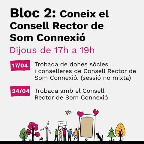  BLOC 2: Coneix el Consell Rector de Som Connexió (Dijous de 17h a 19h)
1. 17/04 - Trobada de dones sòcies i conselleres de Consell Rector de Som Connexió. (sessió no mixta)
2. 24/04 - Trobada amb el Consell Rector de Som Connexió