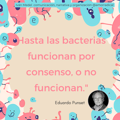 imagen que dice: Hasta las bacterias funcionan por consenso o no funcionan

Eduardo Punset 