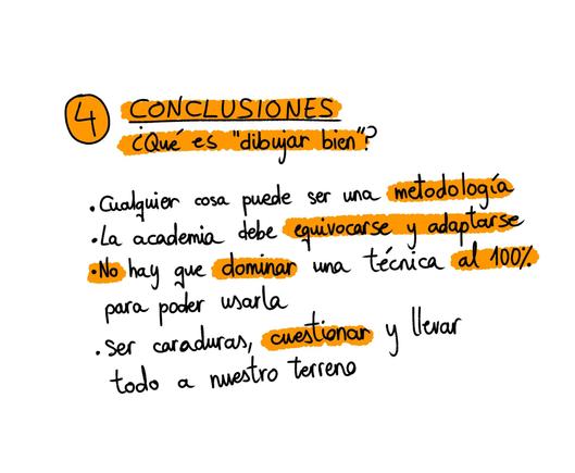 Última imagen, es solo texto a modo de cierre: "4. Conclusiones: ¿qué es "dibujar bien"?
-Cualquier cosa puede ser una metodología
-La Academia debe equivocarse y adaptarse
-No hay que dominar una técnica al 100% para poder usarla
-Ser caraduras, cuestionar y llevar todo a nuestro terreno
