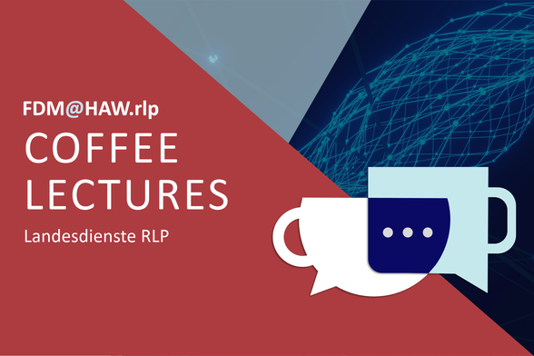 FDM@HAW.rlp
COFFEE LECTURES
Landesdienste RLP