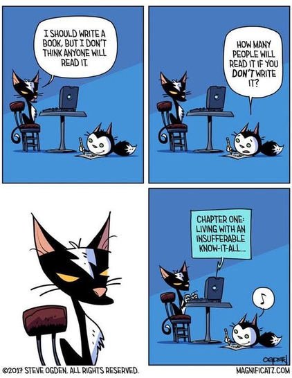 It's a comic illustration. A black cat sits at a desk with a laptop, saying, "I should write a book, but I don't think anyone will read it." A smaller cat lying on the floor replies, "How many people will read it if you don't write it?" The final panel shows the black cat typing "Chapter One: Living with an Insufferable Know-It-All."  The cartoon is by Steve Ogden, ©2017.