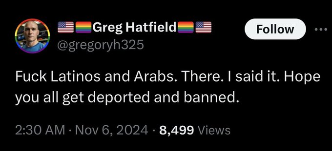 @gregoryh325 on X  Fuck Latinos and Arabs. There. I said it. Hope you all get deported and banned.